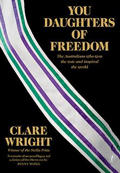You Daughters of Freedom: The Australians Who Won the Vot