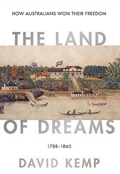 The Land of Dreams: How Australians Won Their Freedom, 1788–1860