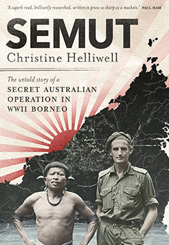 Semut: The untold story of a secret Australian operation in WWII Borneo by Christine Helliwell, Penguin Random House Australia: Michael Joseph