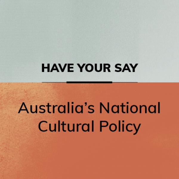 Orange and grey tile that reads Have your Say, Australia’s National Cultural Policy